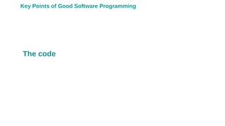 The code
Key Points of Good Software Programming
 