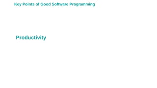 Productivity
Key Points of Good Software Programming
 