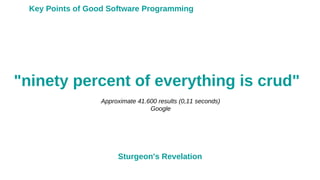 "ninety percent of everything is crud"
Key Points of Good Software Programming
Sturgeon's Revelation
Approximate 41.600 results (0,11 seconds)
Google
 