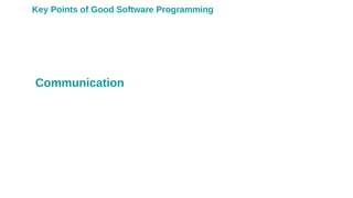Communication
Key Points of Good Software Programming
 