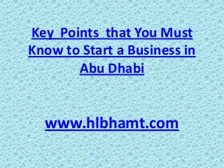 Key Points that You Must
Know to Start a Business in
Abu Dhabi

www.hlbhamt.com

 