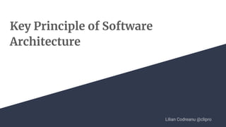 Key Principle of Software
Architecture
Lilian Codreanu @clipro
 