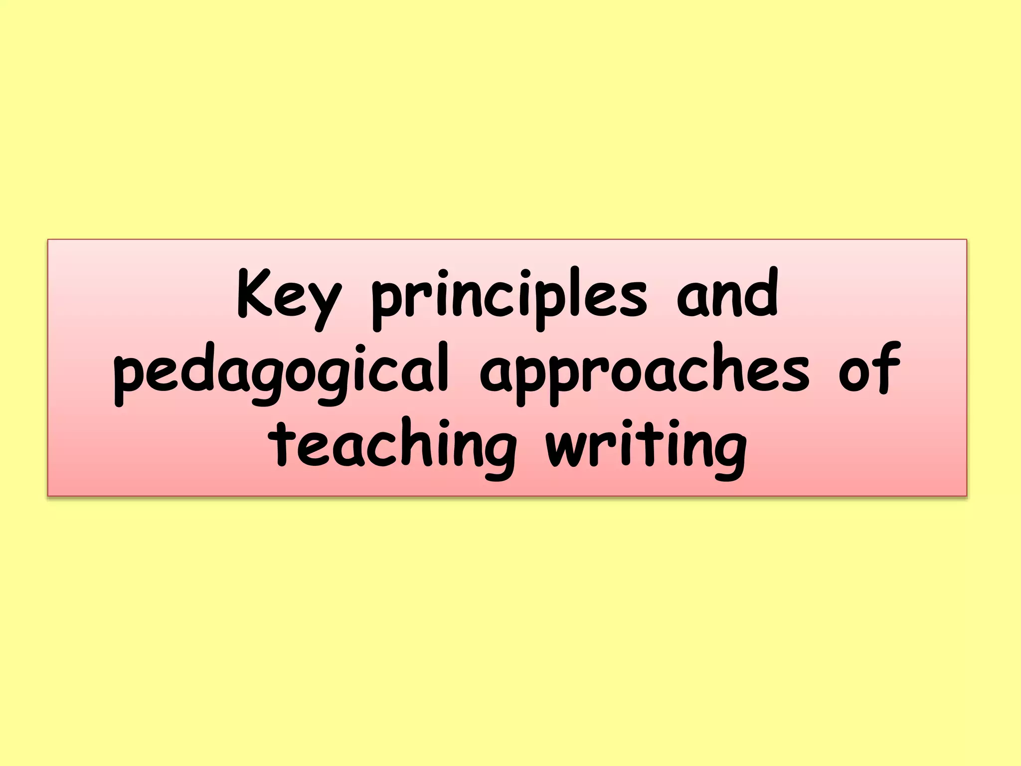 Key principles and pedagogical approaches of teaching writing | PPTX