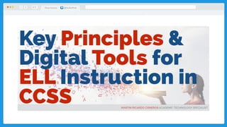 Martin Cisneros @TheTechProfe# 1
Key Principles &
Digital Tools for
ELL Instruction in
CCSS MARTIN RICARDO CISNEROS ACADEMIC TECHNOLOGY SPECIALIST
 