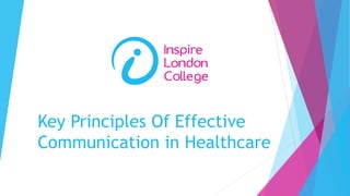 Key Principles Of Effective
Communication in Healthcare
 