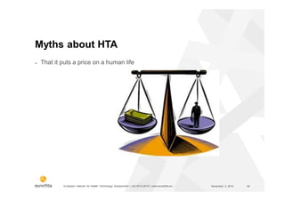 European network for Health Technology Assessment | JA2 2012-2015 | www.eunethta.eu
˗ That it puts a price on a human life...