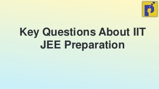 Key Questions About IIT
JEE Preparation
 