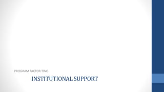 INSTITUTIONAL SUPPORT
PROGRAM FACTOR TWO
 