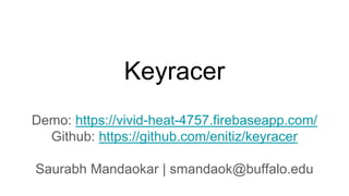 Keyracer
Demo: https://vivid-heat-4757.firebaseapp.com/
Github: https://github.com/enitiz/keyracer
Saurabh Mandaokar | smandaok@buffalo.edu
 
