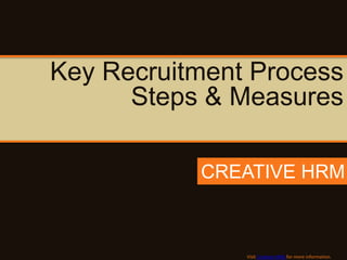 Key Recruitment Process
      Steps & Measures

           CREATIVE HRM



               Visit Creative HRM for more information.
 