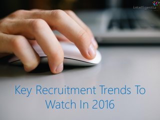 Key Recruitment Trends To
Watch In 2016
 