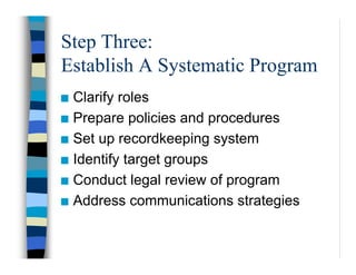 Step Three:
Establish A Systematic Program
Clarify roles
Prepare policies and procedures
Set up recordkeeping system
Ident...