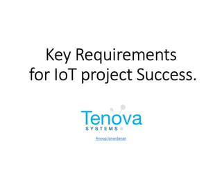 Anoop Janardanan
Key Requirements
for IoT project Success.
 