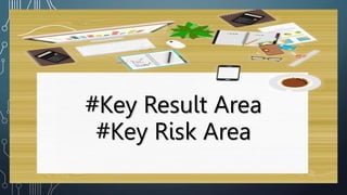 #Key Result Area
#Key Risk Area
 