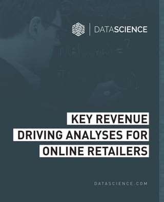 D A T A S C I E N C E . C O M
KEY REVENUE
DRIVING ANALYSES FOR
ONLINE RETAILERS
 