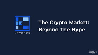 The Crypto Market:
Beyond The Hype
 