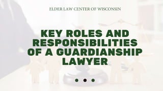 KEY ROLES AND
RESPONSIBILITIES
OF A GUARDIANSHIP
LAWYER
 
