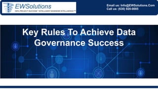 Email us: Info@EWSolutions.Com
Call us: (630) 920-0005
Key Rules To Achieve Data
Governance Success
 