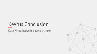 Keyrus Conclusion
Data Virtualization is a game changer
 