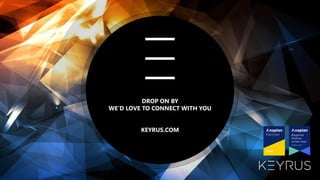 © Copyright 2021 – Keyrus 7
DROP ON BY
WE’D LOVE TO CONNECT WITH YOU
KEYRUS.COM
 