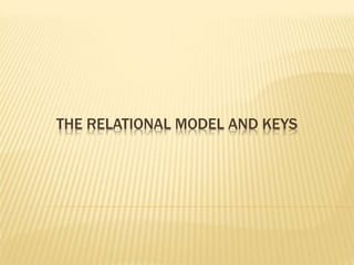 THE RELATIONAL MODEL AND KEYS
 