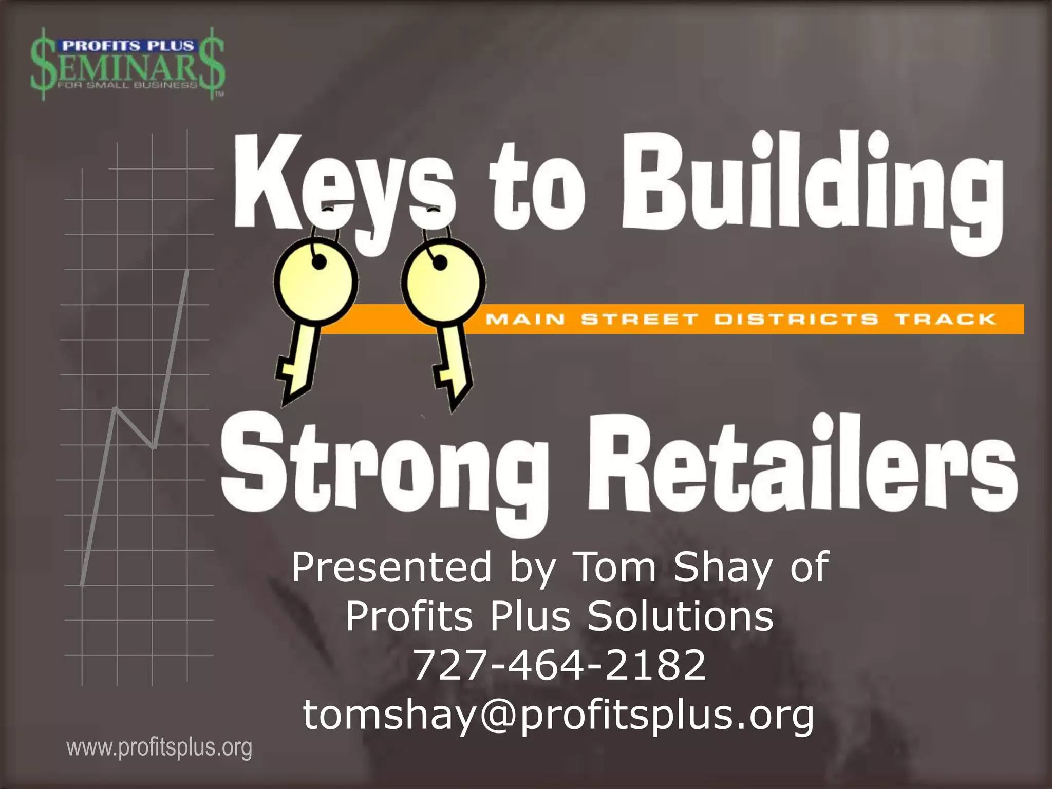 www.profitsplus.org
Presented by Tom Shay of
Profits Plus Solutions
727-464-2182
tomshay@profitsplus.org