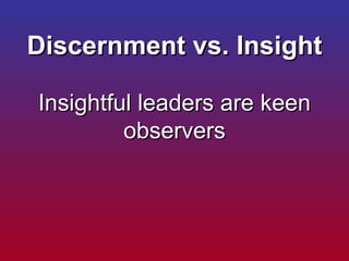 Discernment vs. Insight   Insightful leaders are keen observers 