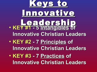 Keys to Innovative Leadership <ul><li>KEY #1  - 5  Intangibles  of Innovative Christian Leaders </li></ul><ul><li>KEY #2  ...