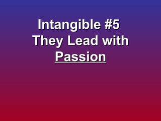 Intangible #5  They Lead with  Passion 