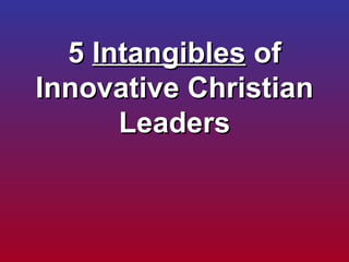 5  Intangibles  of Innovative Christian Leaders 