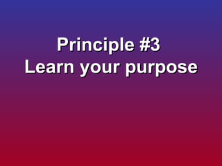 Principle #3  Learn your purpose 