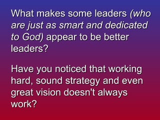 What makes some leaders  (who are just as smart and dedicated to God)  appear to be better leaders?  Have you noticed that...