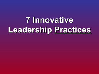 7 Innovative Leadership  Practices 