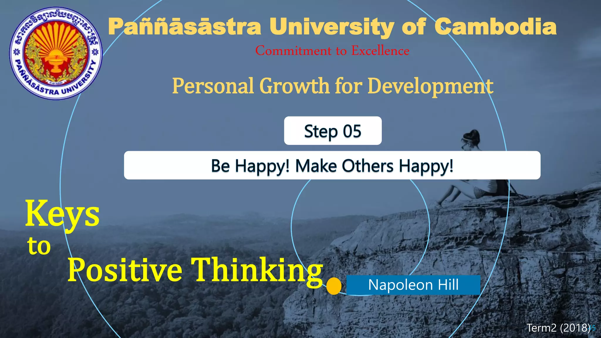 Keys
Positive Thinking
45
to
Paññāsāstra University of Cambodia
Commitment to Excellence
Term2 (2018)
Personal Growth for Development
 