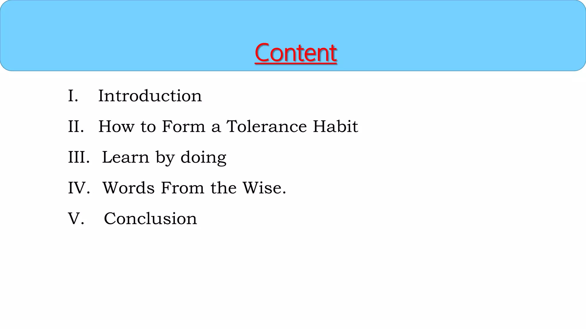 Content
I. Introduction
II. How to Form a Tolerance Habit
III. Learn by doing
IV. Words From the Wise.
V. Conclusion
 