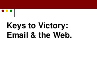 Keys to Victory: Email and the Web.
Keys to Victory:
Email & the Web.
 