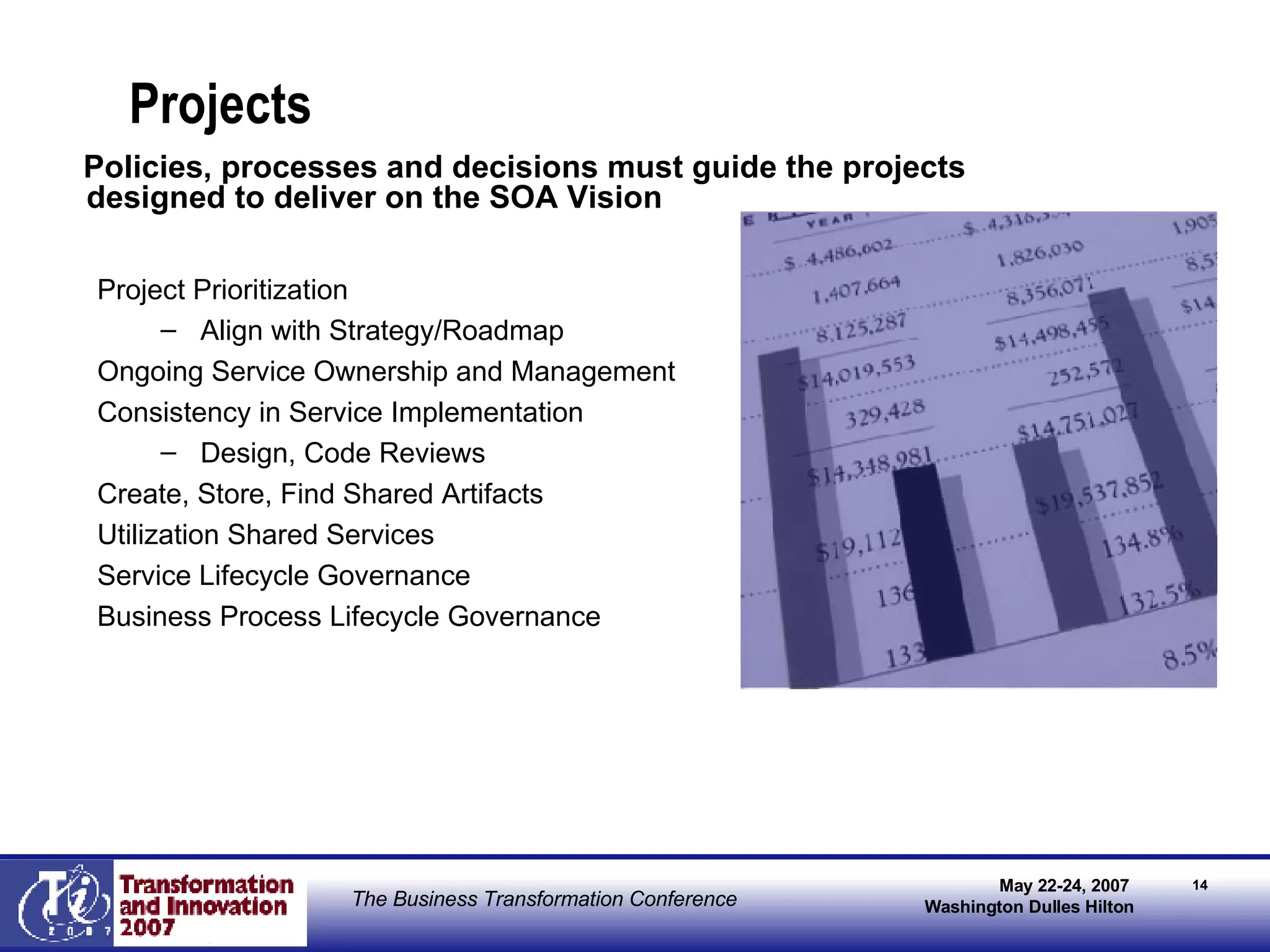 Projects Project Prioritization Align with Strategy/Roadmap Ongoing Service Ownership and Management Consistency in Service Implementation Design, Code Reviews Create, Store, Find Shared Artifacts Utilization Shared Services Service Lifecycle Governance  Business Process Lifecycle Governance Policies, processes and decisions must guide the projects designed to deliver on the SOA Vision 