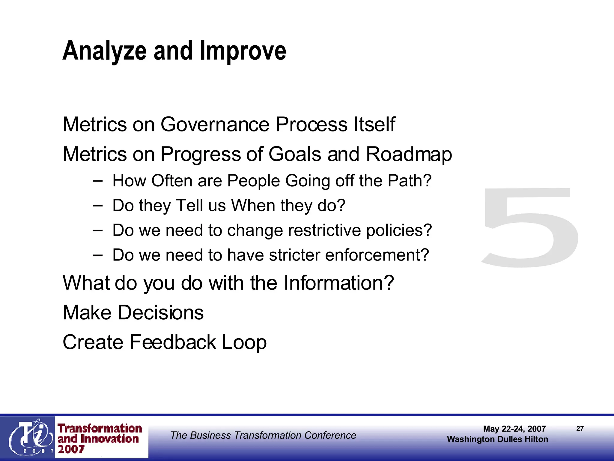 Analyze and Improve Metrics on Governance Process Itself Metrics on Progress of Goals and Roadmap How Often are People Going off the Path? Do they Tell us When they do?  Do we need to change restrictive policies? Do we need to have stricter enforcement? What do you do with the Information? Make Decisions Create Feedback Loop 5 