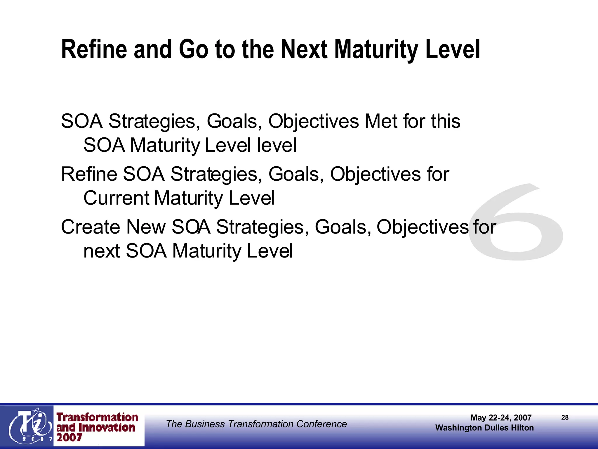 Refine and Go to the Next Maturity Level  SOA Strategies, Goals, Objectives Met for this SOA Maturity Level level Refine SOA Strategies, Goals, Objectives for Current Maturity Level Create New SOA Strategies, Goals, Objectives for next SOA Maturity Level 6 