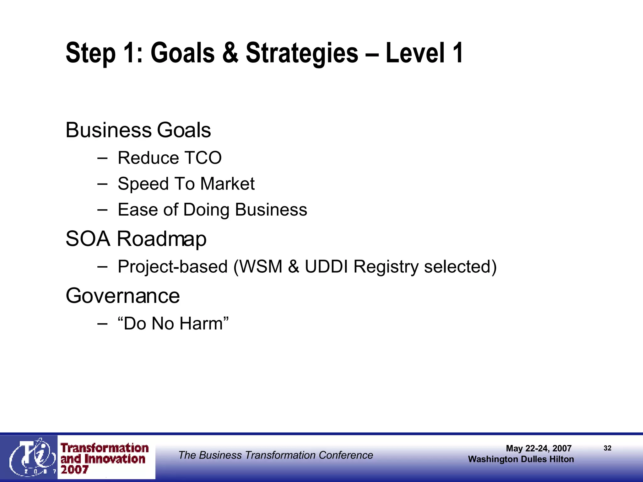 Step 1: Goals & Strategies – Level 1 Business Goals Reduce TCO Speed To Market Ease of Doing Business SOA Roadmap Project-based (WSM & UDDI Registry selected) Governance “Do No Harm” 