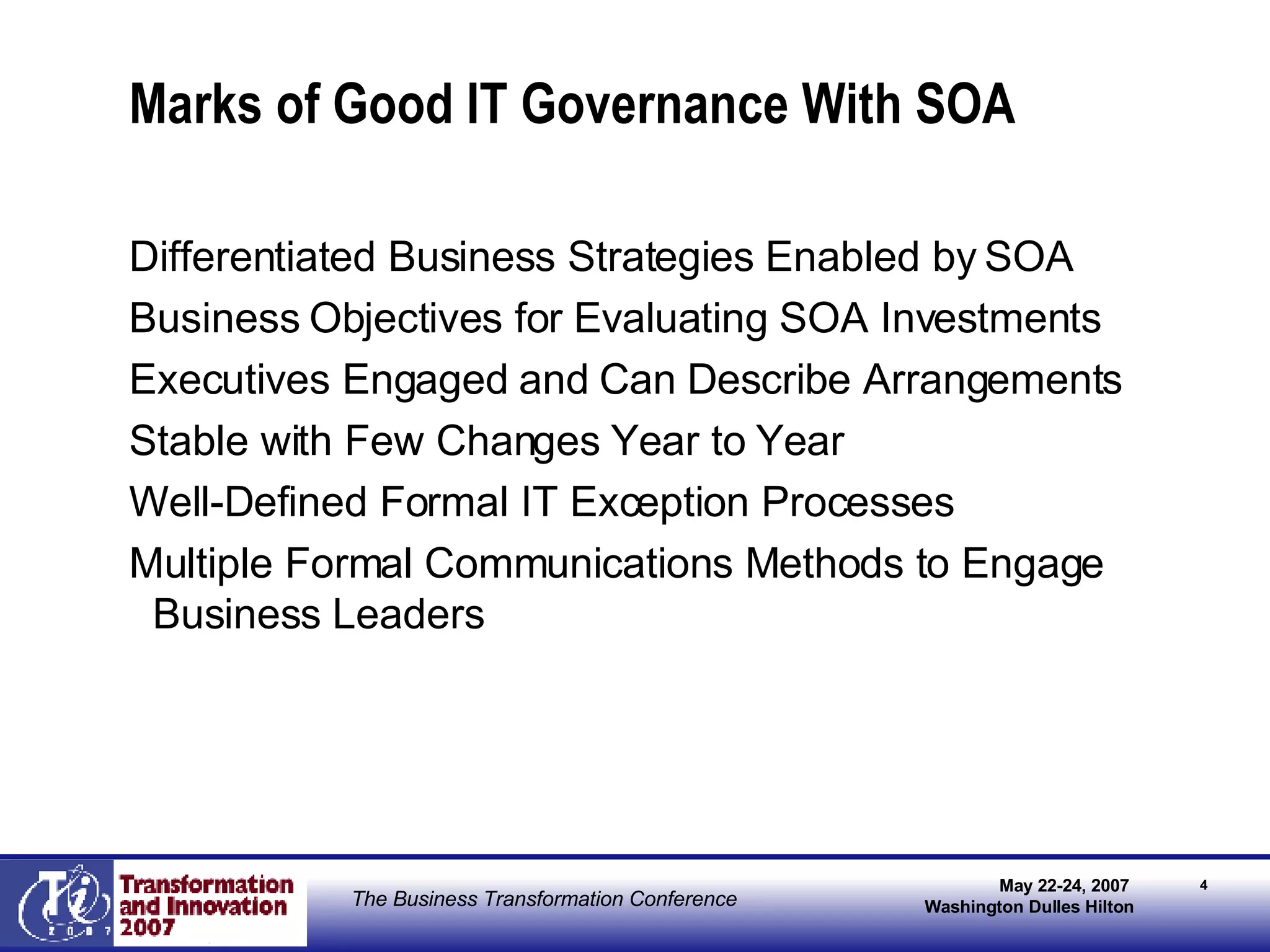 Marks of Good IT Governance With SOA Differentiated Business Strategies Enabled by SOA Business Objectives for Evaluating SOA Investments Executives Engaged and Can Describe Arrangements  Stable with Few Changes Year to Year Well-Defined Formal IT Exception Processes Multiple Formal Communications Methods to Engage Business Leaders 