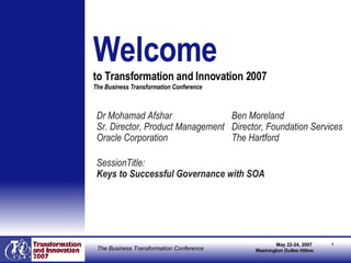 [object Object],[object Object],[object Object],[object Object],[object Object],Welcome   to Transformation and Innovation 2007  The Business Transformation Conference Ben Moreland Director, Foundation Services The Hartford 