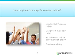 3
How do you set the stage for company culture?
• Leadership influences
culture
• Design with the end in
mind
• Be deliber...