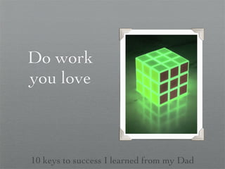 Do work
you love



10 keys to success I learned from my Dad
 
