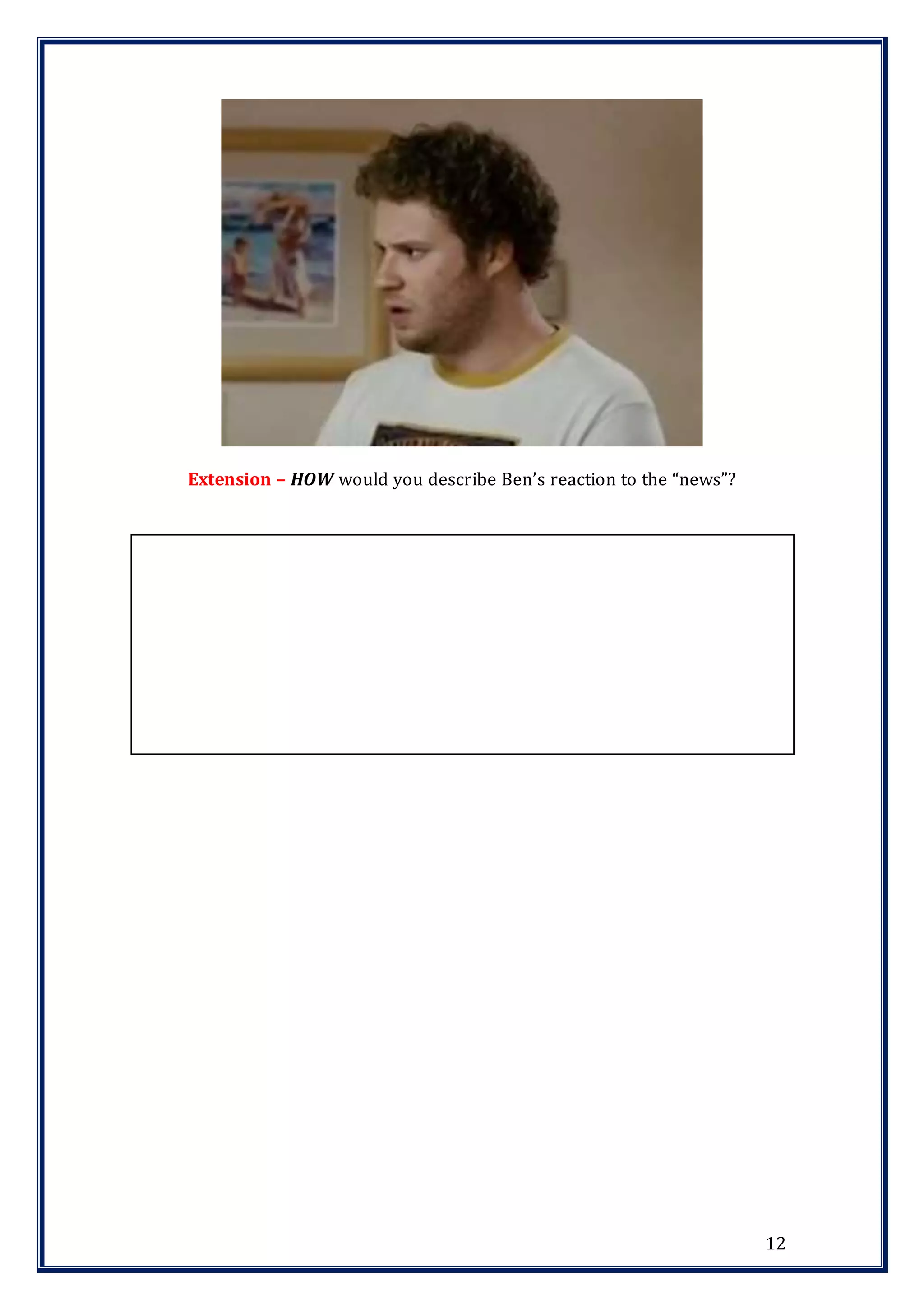 12
Extension – HOW would you describe Ben’s reaction to the “news”?
 
