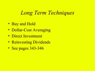 Long Term Techniques
•   Buy and Hold
•   Dollar-Cost Averaging
•   Direct Investment
•   Reinvesting Dividends
•   See pages 343-346
 