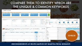 #SEOINGREDIENTS AT #ELITECAMP2015 BY @ALEYDA FROM @ORAINTI
COMPARE THEM TO IDENTIFY WHICH ARE  
THE UNIQUE & COMMON KEYWOR...