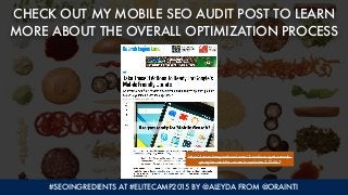 #SEOINGREDIENTS AT #ELITECAMP2015 BY @ALEYDA FROM @ORAINTI
CHECK OUT MY MOBILE SEO AUDIT POST TO LEARN
MORE ABOUT THE OVER...
