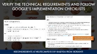 #SEOINGREDIENTS AT #ELITECAMP2015 BY @ALEYDA FROM @ORAINTI
VERIFY THE TECHNICAL REQUIREMENTS AND FOLLOW
GOOGLE’S IMPLEMENT...