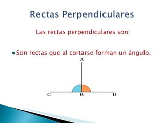 Las rectas perpendiculares son: Son rectas que al cortarse forman un ángulo.